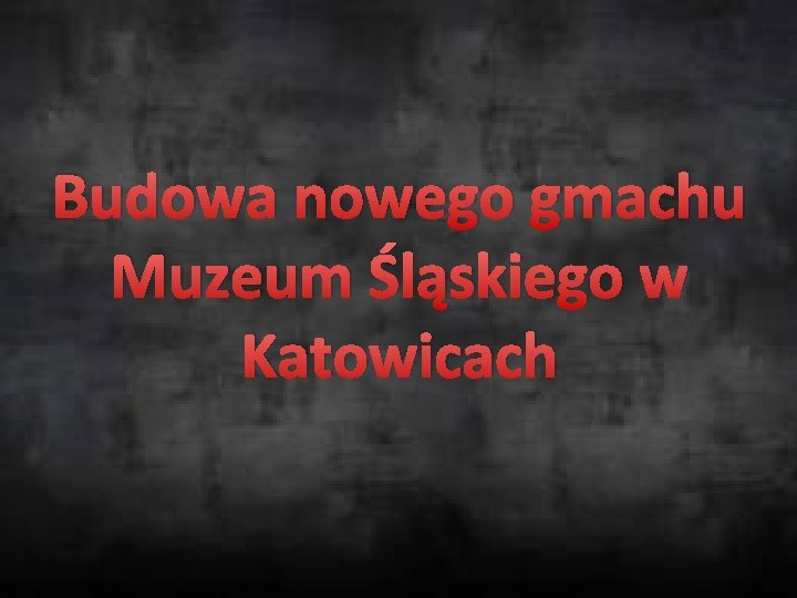 Budowa nowego gmachu Muzeum Śląskiego w Katowicach 