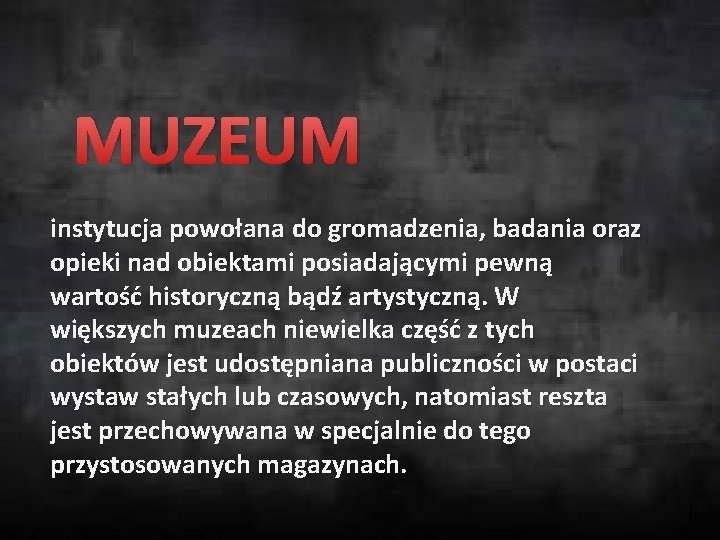 MUZEUM instytucja powołana do gromadzenia, badania oraz opieki nad obiektami posiadającymi pewną wartość historyczną