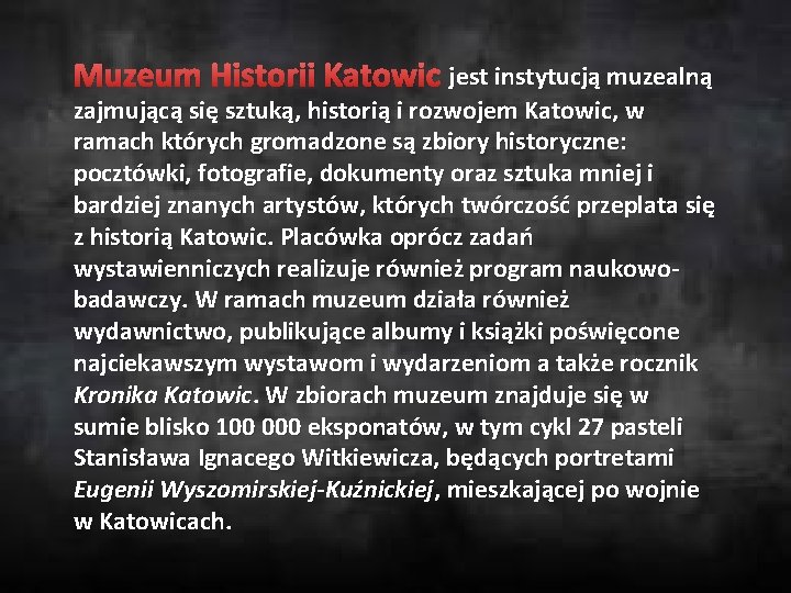 Muzeum Historii Katowic jest instytucją muzealną zajmującą się sztuką, historią i rozwojem Katowic, w