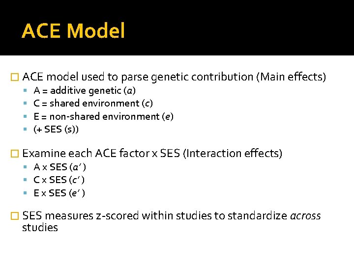 ACE Model � ACE model used to parse genetic contribution (Main effects) A = ACE Model � ACE model used to parse genetic contribution (Main effects) A =