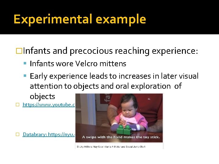 Experimental example �Infants and precocious reaching experience: Infants wore Velcro mittens Early experience leads Experimental example �Infants and precocious reaching experience: Infants wore Velcro mittens Early experience leads