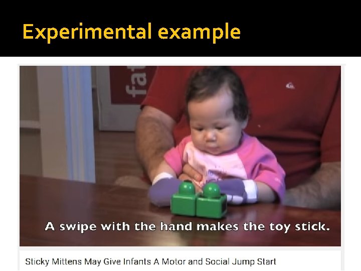 Experimental example �Infants and precocious reaching experience: Infants wore Velcro mittens Early experience leads Experimental example �Infants and precocious reaching experience: Infants wore Velcro mittens Early experience leads