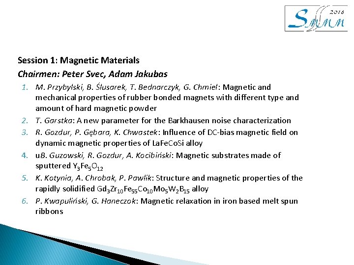 Session 1: Magnetic Materials Chairmen: Peter Svec, Adam Jakubas 1. M. Przybylski, B. Ślusarek, Session 1: Magnetic Materials Chairmen: Peter Svec, Adam Jakubas 1. M. Przybylski, B. Ślusarek,