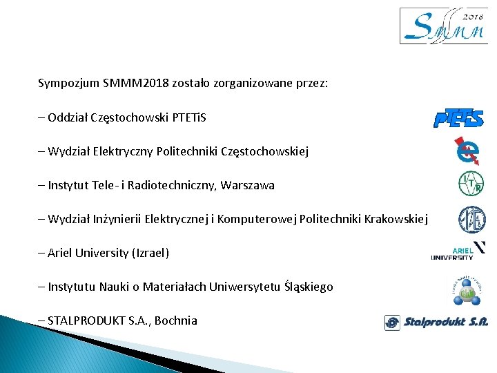 Sympozjum SMMM 2018 zostało zorganizowane przez: – Oddział Częstochowski PTETi. S – Wydział Elektryczny Sympozjum SMMM 2018 zostało zorganizowane przez: – Oddział Częstochowski PTETi. S – Wydział Elektryczny