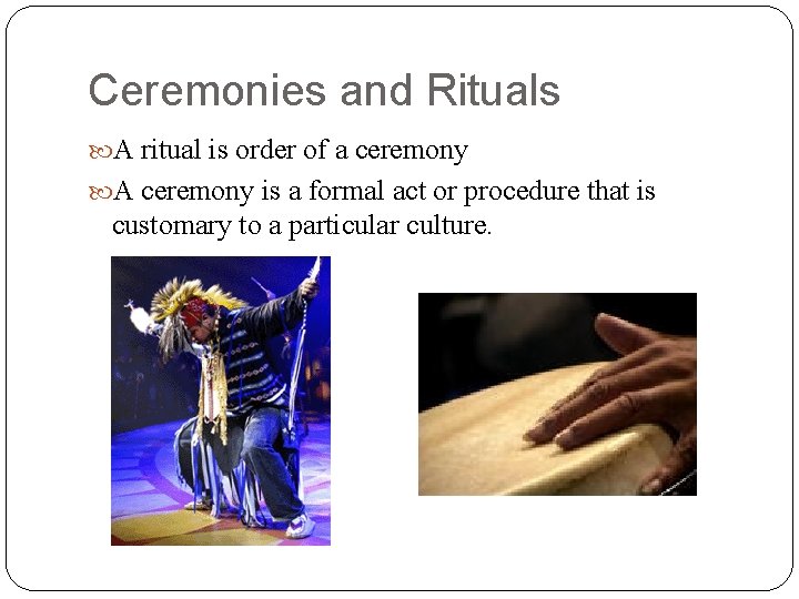 Ceremonies and Rituals A ritual is order of a ceremony A ceremony is a