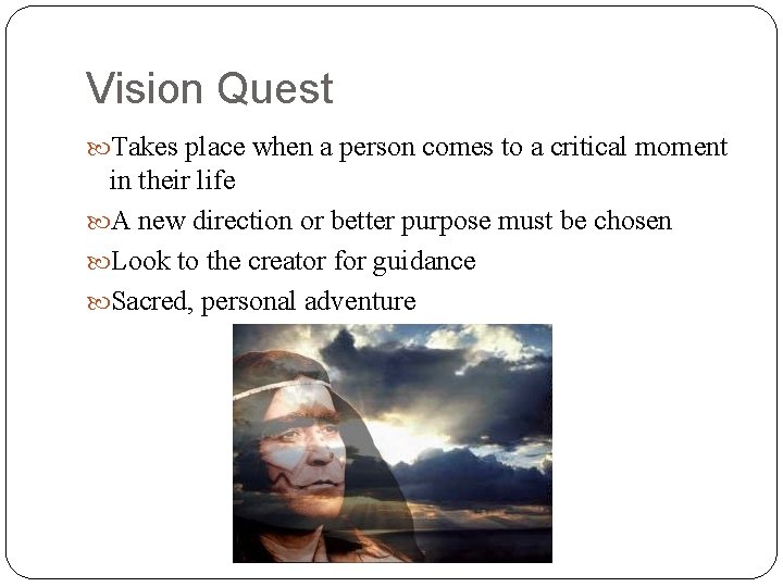 Vision Quest Takes place when a person comes to a critical moment in their