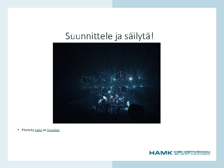 www. hamk. fi Suunnittele ja säilytä! • Photo by fabio on Unsplash 