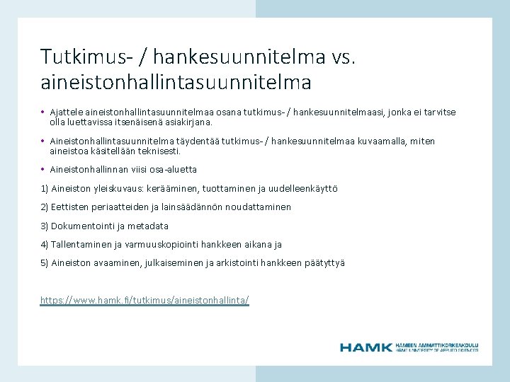 Tutkimus- / hankesuunnitelma vs. aineistonhallintasuunnitelma • Ajattele aineistonhallintasuunnitelmaa osana tutkimus- / hankesuunnitelmaasi, jonka ei Tutkimus- / hankesuunnitelma vs. aineistonhallintasuunnitelma • Ajattele aineistonhallintasuunnitelmaa osana tutkimus- / hankesuunnitelmaasi, jonka ei