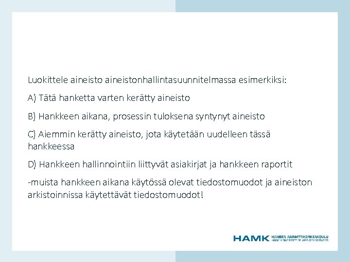 Luokittele aineistonhallintasuunnitelmassa esimerkiksi: A) Tätä hanketta varten kerätty aineisto C) Aiemmin kerätty aineisto, jota