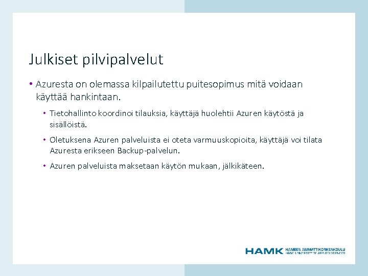 Julkiset pilvipalvelut • Azuresta on olemassa kilpailutettu puitesopimus mitä voidaan käyttää hankintaan. • Oletuksena