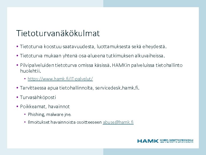 Tietoturvanäkökulmat • Tietoturva koostuu saatavuudesta, luottamuksesta sekä eheydestä. • Tietoturva mukaan yhtenä osa-alueena tutkimuksen