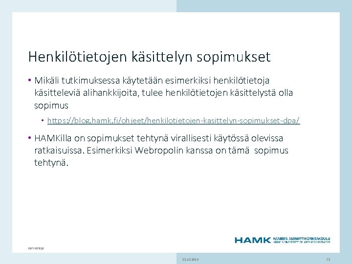 Henkilötietojen käsittelyn sopimukset • Mikäli tutkimuksessa käytetään esimerkiksi henkilötietoja käsitteleviä alihankkijoita, tulee henkilötietojen käsittelystä Henkilötietojen käsittelyn sopimukset • Mikäli tutkimuksessa käytetään esimerkiksi henkilötietoja käsitteleviä alihankkijoita, tulee henkilötietojen käsittelystä