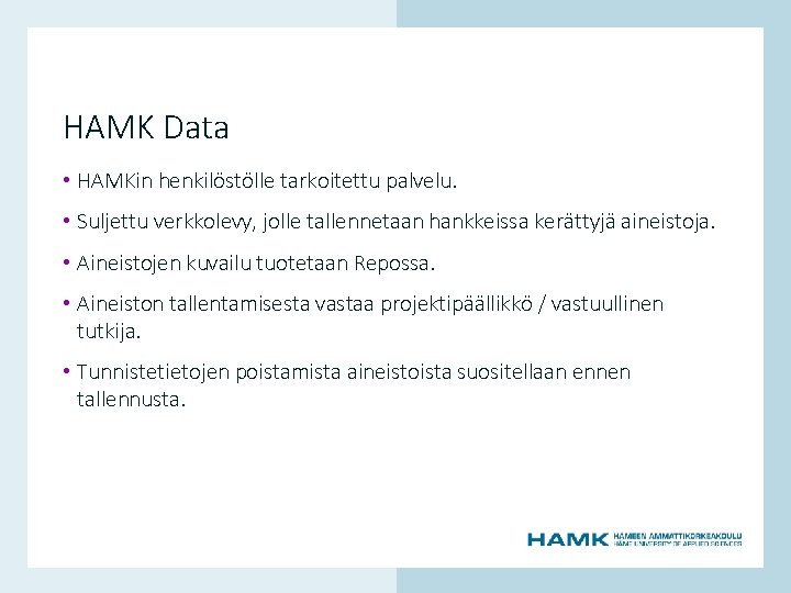 HAMK Data • HAMKin henkilöstölle tarkoitettu palvelu. • Suljettu verkkolevy, jolle tallennetaan hankkeissa kerättyjä