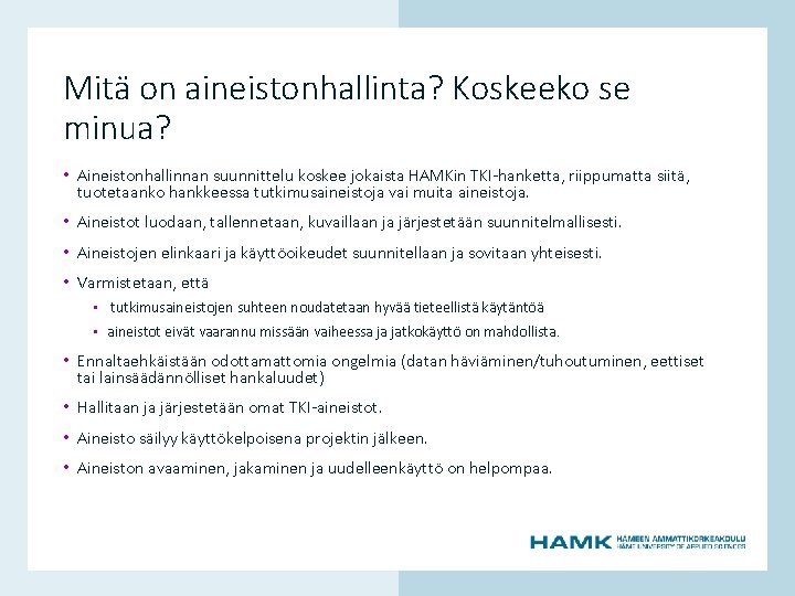 Mitä on aineistonhallinta? Koskeeko se minua? • Aineistonhallinnan suunnittelu koskee jokaista HAMKin TKI-hanketta, riippumatta