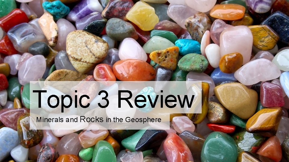 Topic 3 Review Minerals and Rocks in the Geosphere 