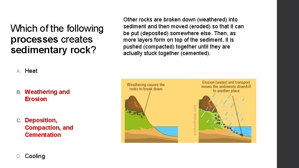 Which of the following processes creates sedimentary rock? A. Heat B. Weathering and Erosion