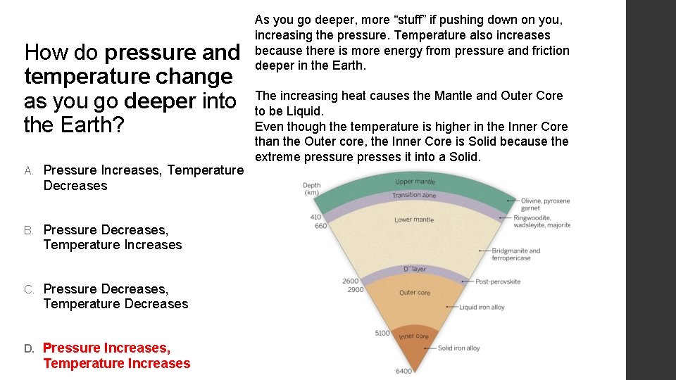 How do pressure and temperature change as you go deeper into the Earth? A.