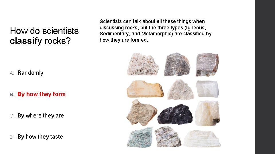 How do scientists classify rocks? A. Randomly B. By how they form C. By