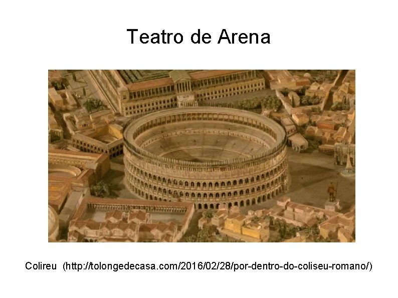 Teatro de Arena Colireu (http: //tolongedecasa. com/2016/02/28/por-dentro-do-coliseu-romano/) 