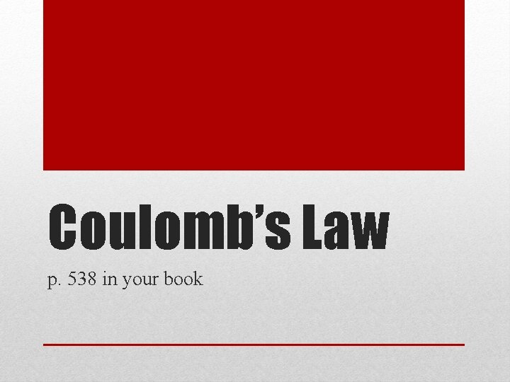 Coulomb’s Law p. 538 in your book 
