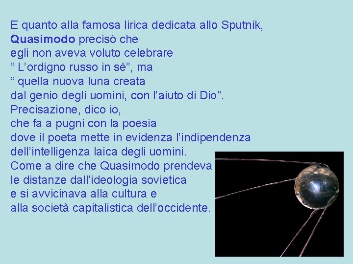 E quanto alla famosa lirica dedicata allo Sputnik, Quasimodo precisò che egli non aveva