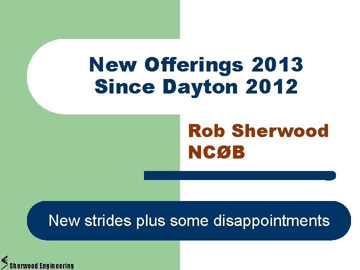 New Offerings 2013 Since Dayton 2012 Rob Sherwood NCØB New strides plus some disappointments