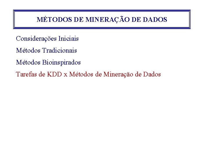 MÉTODOS DE MINERAÇÃO DE DADOS Considerações Iniciais Métodos Tradicionais Métodos Bioinspirados Tarefas de KDD