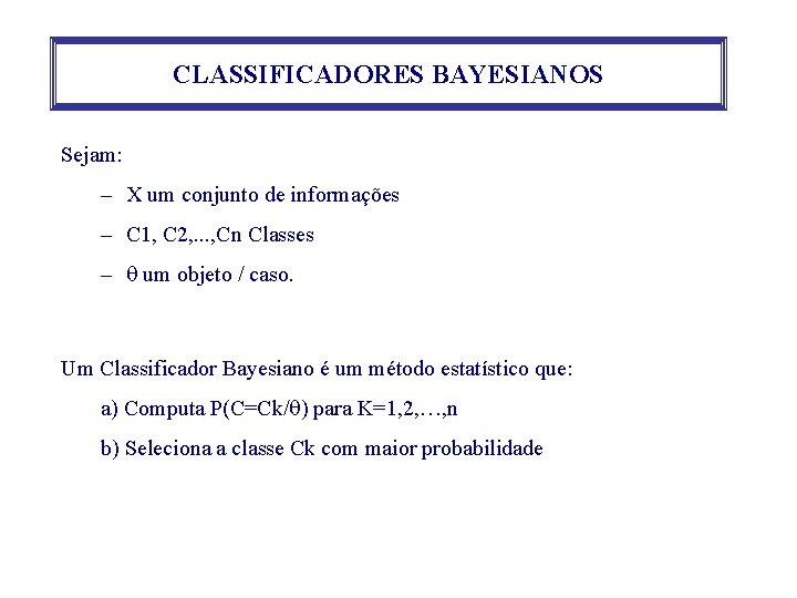 CLASSIFICADORES BAYESIANOS Sejam: – X um conjunto de informações – C 1, C 2,