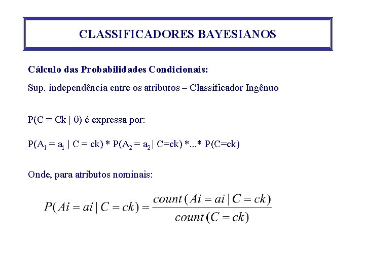 CLASSIFICADORES BAYESIANOS Cálculo das Probabilidades Condicionais: Sup. independência entre os atributos – Classificador Ingênuo