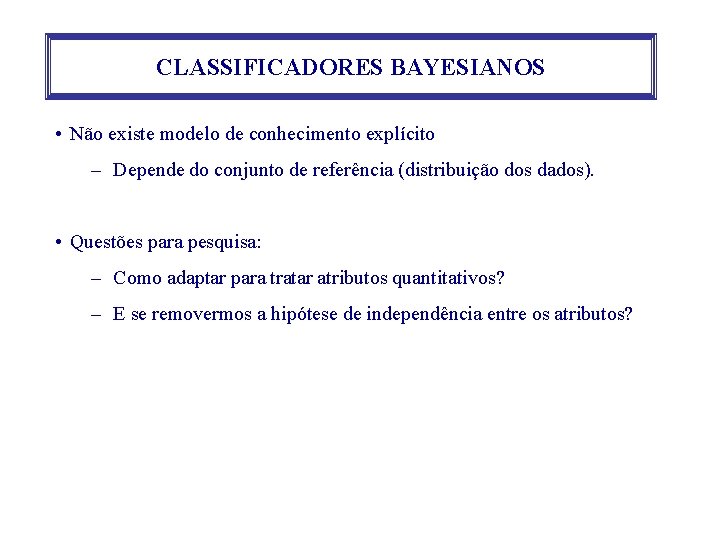 CLASSIFICADORES BAYESIANOS • Não existe modelo de conhecimento explícito – Depende do conjunto de