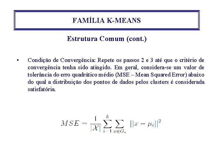 FAMÍLIA K-MEANS Estrutura Comum (cont. ) • Condição de Convergência: Repete os passos 2