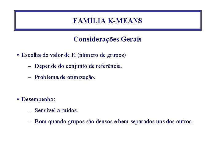 FAMÍLIA K-MEANS Considerações Gerais • Escolha do valor de K (número de grupos) –