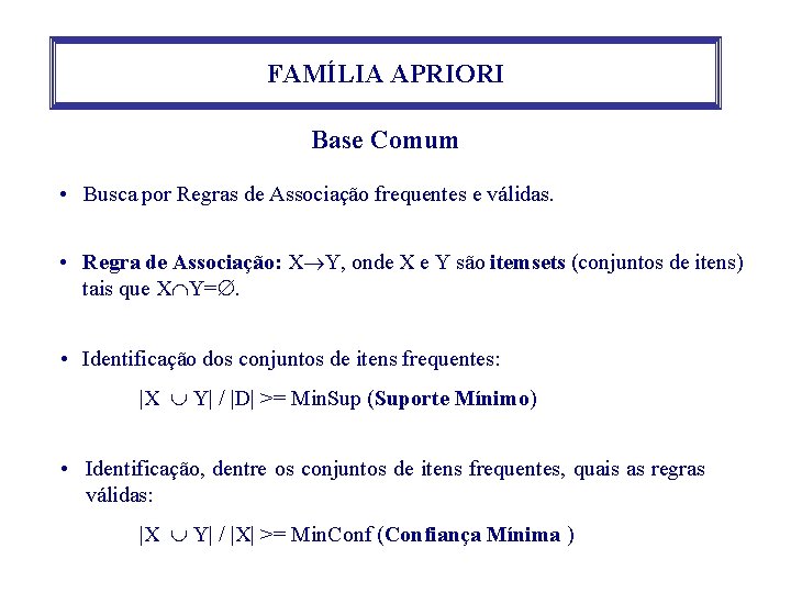 FAMÍLIA APRIORI Base Comum • Busca por Regras de Associação frequentes e válidas. •