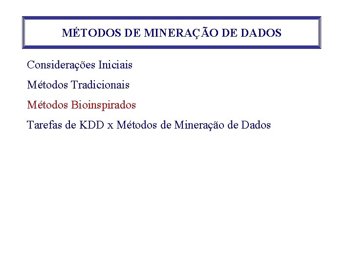 MÉTODOS DE MINERAÇÃO DE DADOS Considerações Iniciais Métodos Tradicionais Métodos Bioinspirados Tarefas de KDD