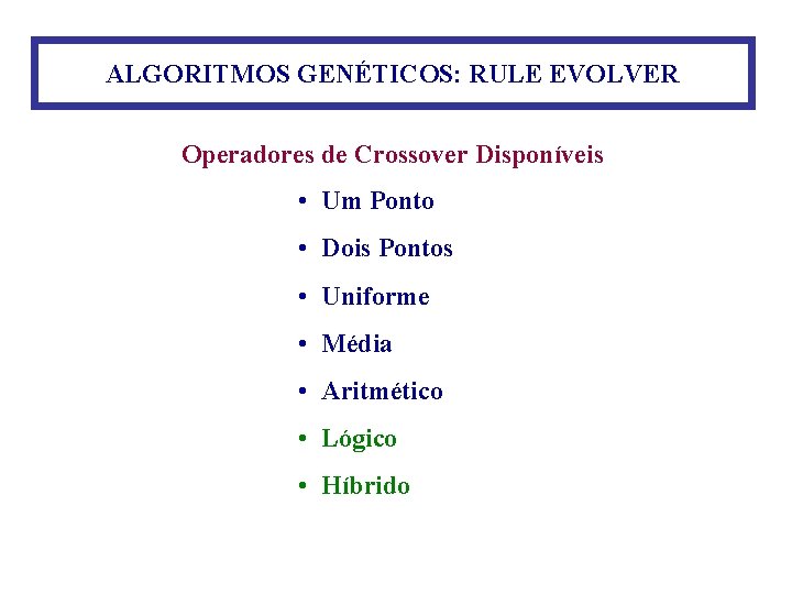 ALGORITMOS GENÉTICOS: RULE EVOLVER Operadores de Crossover Disponíveis • Um Ponto • Dois Pontos