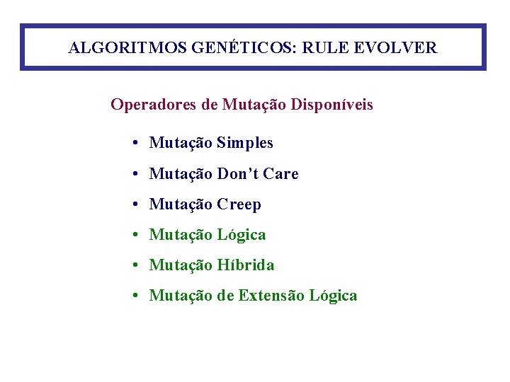 ALGORITMOS GENÉTICOS: RULE EVOLVER Operadores de Mutação Disponíveis • Mutação Simples • Mutação Don’t