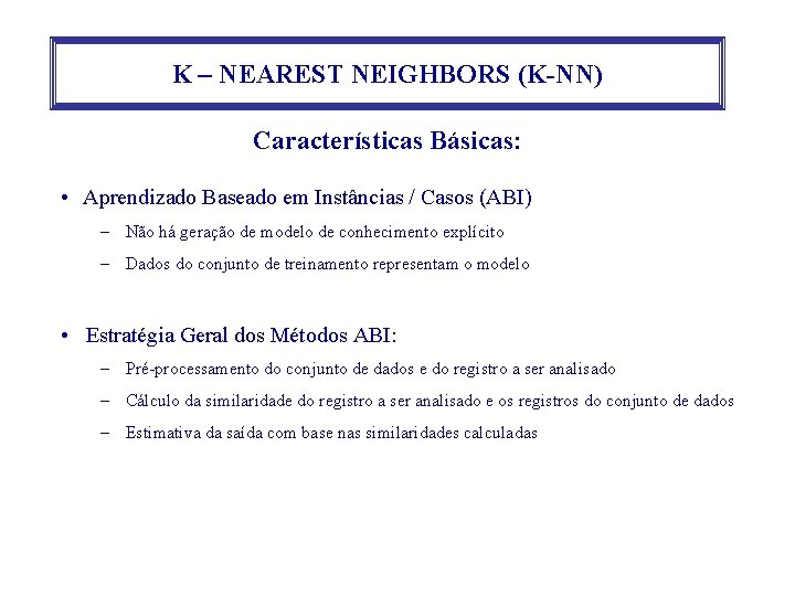 K – NEAREST NEIGHBORS (K-NN) Características Básicas: • Aprendizado Baseado em Instâncias / Casos