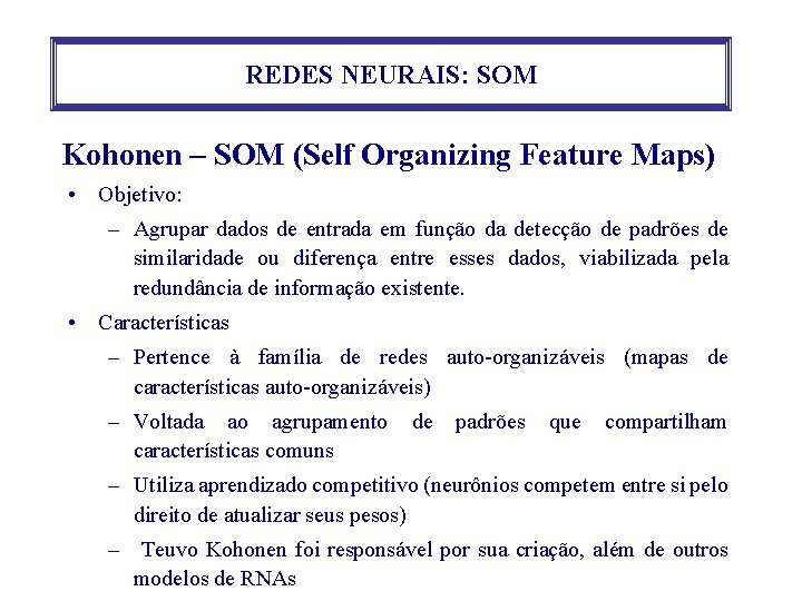 REDES NEURAIS: SOM Kohonen – SOM (Self Organizing Feature Maps) • Objetivo: – Agrupar