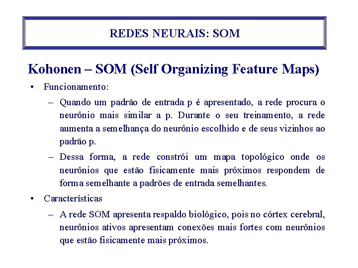 REDES NEURAIS: SOM Kohonen – SOM (Self Organizing Feature Maps) • Funcionamento: – Quando