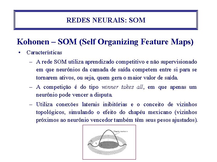 REDES NEURAIS: SOM Kohonen – SOM (Self Organizing Feature Maps) • Características – A