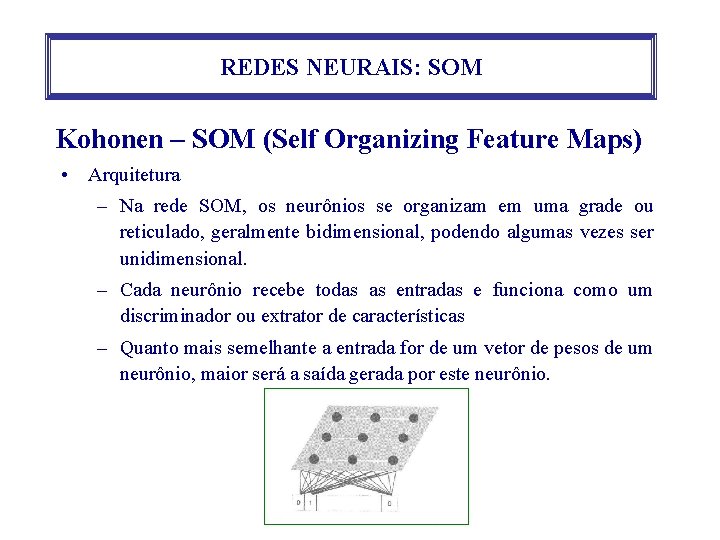 REDES NEURAIS: SOM Kohonen – SOM (Self Organizing Feature Maps) • Arquitetura – Na