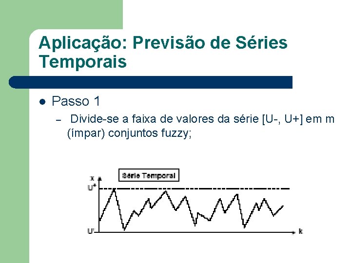 Aplicação: Previsão de Séries Temporais l Passo 1 – Divide-se a faixa de valores