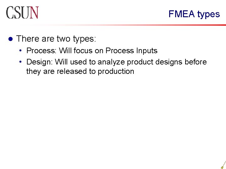 FMEA types l There are two types: • Process: Will focus on Process Inputs