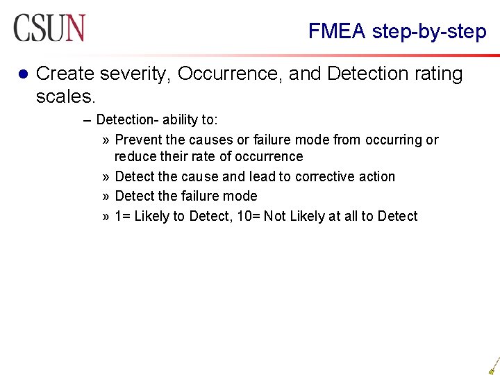  FMEA step-by-step l Create severity, Occurrence, and Detection rating scales. – Detection- ability