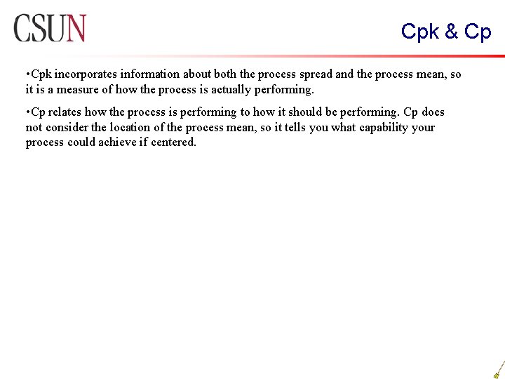 Cpk & Cp • Cpk incorporates information about both the process spread and the
