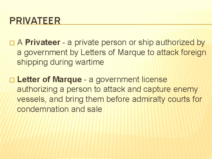 PRIVATEER � A Privateer - a private person or ship authorized by a government