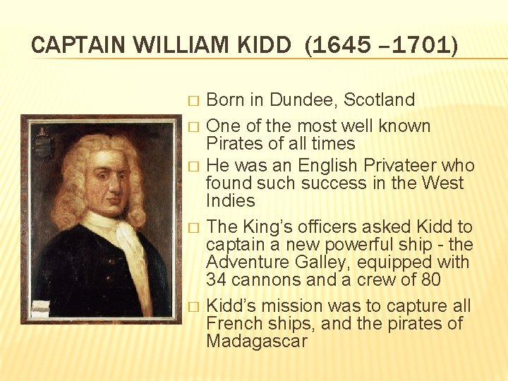 CAPTAIN WILLIAM KIDD (1645 – 1701) � � � Born in Dundee, Scotland One