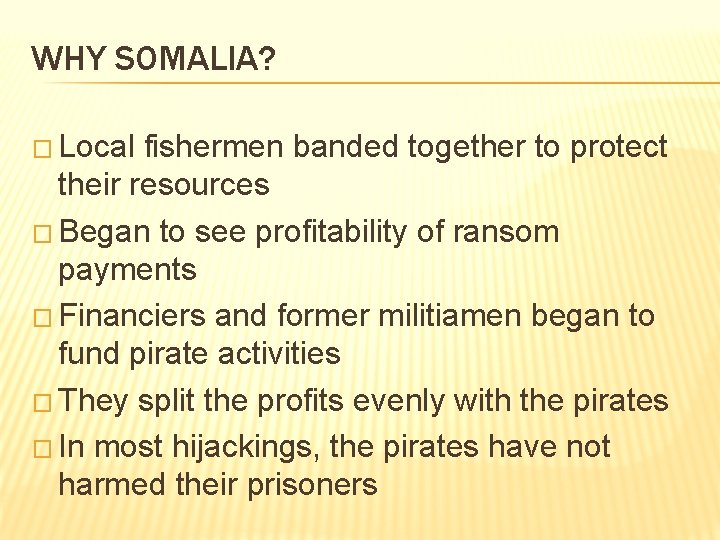 WHY SOMALIA? � Local fishermen banded together to protect their resources � Began to