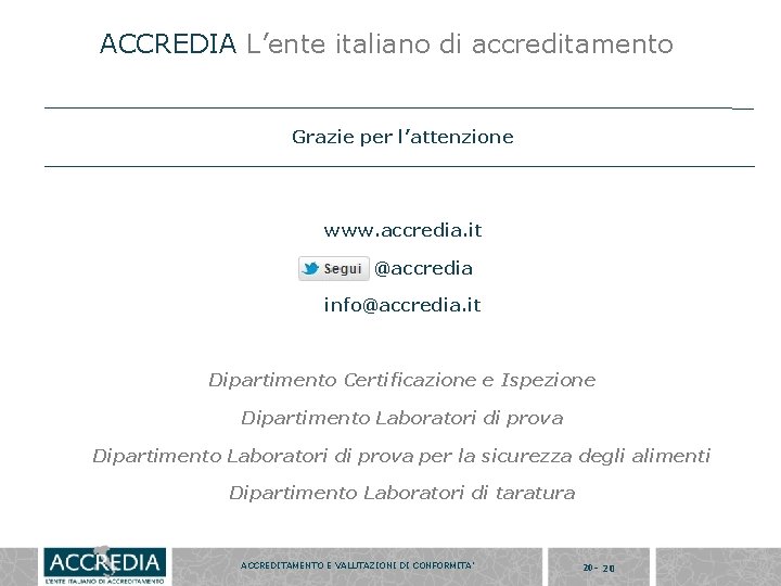 ACCREDIA L’ente italiano di accreditamento Grazie per l’attenzione www. accredia. it @accredia info@accredia. it