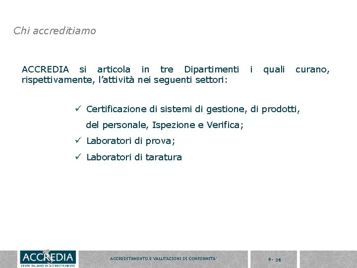 Chi accreditiamo ACCREDIA si articola in tre Dipartimenti rispettivamente, l’attività nei seguenti settori: i